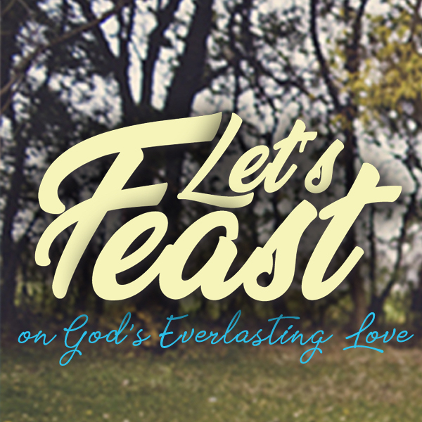 Register for the 2018 Annual Women's Conference, and Let's Feast On God's Everlasting Love