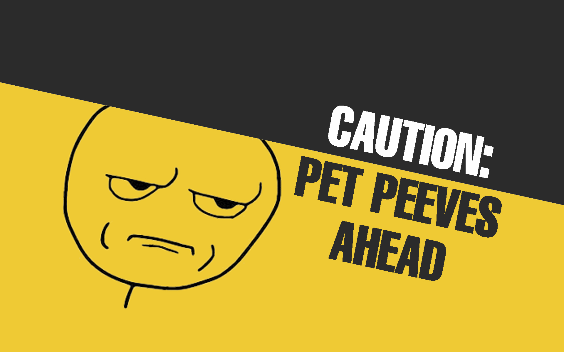 Caution: Pet Peeves Ahead
